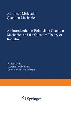 Advanced Molecular Quantum Mechanics: An Introduction to Relativistic Quantum Mechanics and the Quantum Theory of Radiation de R. Moss