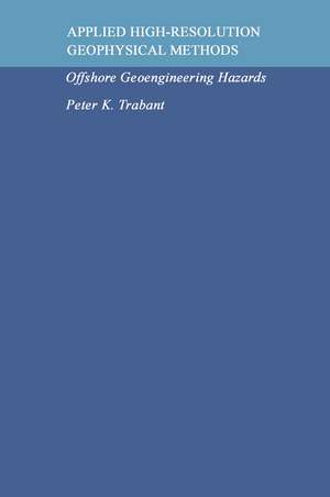 Applied High-Resolution Geophysical Methods: Offshore Geoengineering Hazards de P.K. Trabant