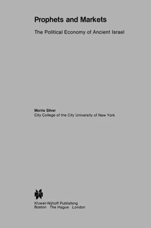 Prophets and Markets: The Political Economy of Ancient Israel de M. Silver