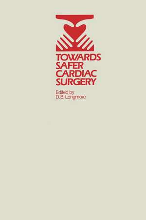 Towards Safer Cardiac Surgery: Based upon the Proceedings of an International Symposium held at the University of York 8–10th April, 1980 de D. B. Longmore