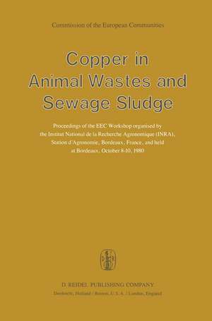 Copper in Animal Wastes and Sewage Sludge: Proceedings of the EEC Workshop organised by the Institut National de la Recherche Agronomique (INRA), Station d’Agronomie, Bordeaux, France, and held at Bordeaux, October 8–10, 1980 de P. L'Hermite