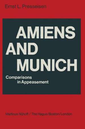 Amiens and Munich: Comparisons in Appeasement de E.L. Presseisen