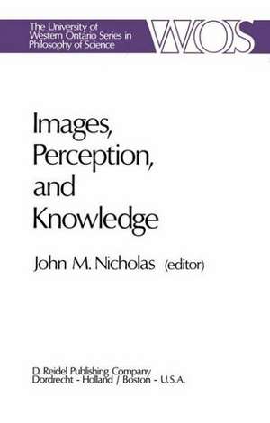 Images, Perception, and Knowledge: Papers Deriving from and Related to the Philosophy of Science Workshop at Ontario, Canada, May 1974 de J.M. Nicholas