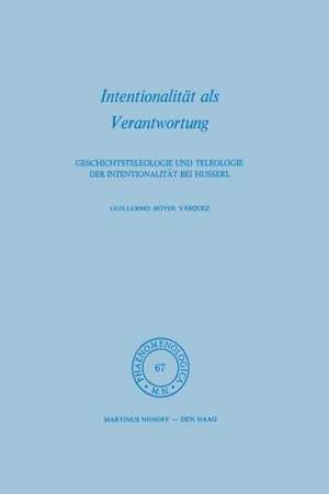 Intentionalität als Verantwortung: Geschichtsteleologie und Teleologie der Intentionalität bei Husserl de Hoyos G. Vásquez