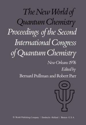 The New World of Quantum Chemistry: Proceedings of the Second International Congress of Quantum Chemistry Held at New Orleans, U.S.A., April 19–24, 1976 de A. Pullman