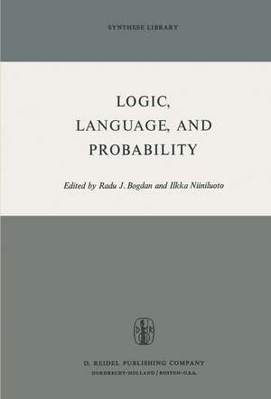 Logic, Language, and Probability: A Selection of Papers Contributed to Sections IV, VI, and XI of the Fourth International Congress for Logic, Methodology, and Philosophy of Science, Bucharest, September 1971 de R. Bogdan