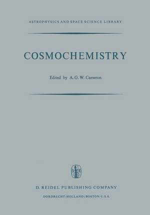 Cosmochemistry: Proceedings of the Symposium on Cosmochemistry, Held at the Smithsonian Astrophysical Observatory, Cambridge, Mass., August 14–16, 1972 de A.G.W. Cameron