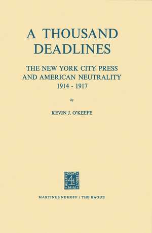 A Thousand Deadlines: The New York City Press and American Neutrality, 1914–17 de K.J. O'Keefe