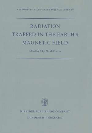 Radiation Trapped in the Earth’s Magnetic Field: Proceedings of the Advanced Study Institute Held at the Chr. Michelsen Institute, Bergen, Norway August 16–September 3, 1965 de Billy McCormac