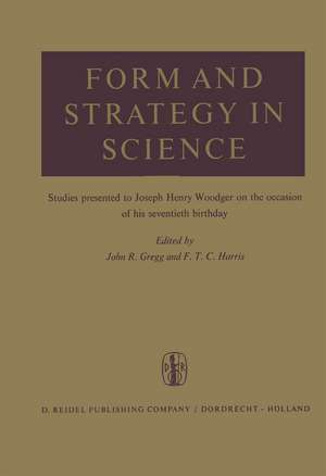 Form and Strategy in Science: Studies Dedicated to Joseph Henry Woodger on the Occasion of his Seventieth Birthday de J.R. Gregg