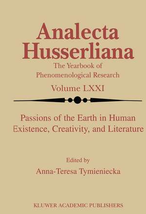 Passions of the Earth in Human Existence, Creativity, and Literature de Anna-Teresa Tymieniecka