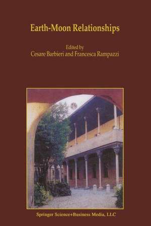 Earth-Moon Relationships: Proceedings of the Conference held in Padova, Italy at the Accademia Galileiana di Scienze Lettere ed Arti, November 8–10, 2000 de Cesare Barbieri