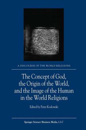 The Concept of God, the Origin of the World, and the Image of the Human in the World Religions de P. Koslowski