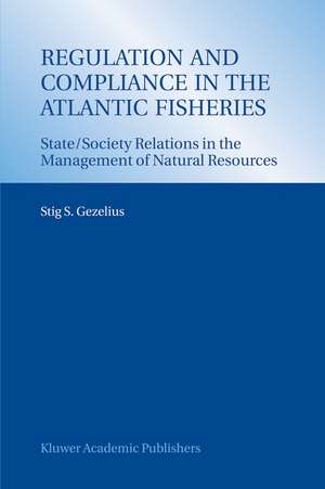 Regulation and Compliance in the Atlantic Fisheries: State/Society Relations in the Management of Natural Resources de Stig S. Gezelius