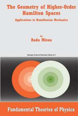 The Geometry of Higher-Order Hamilton Spaces: Applications to Hamiltonian Mechanics de R. Miron