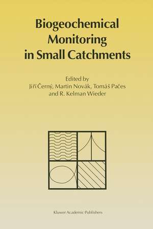 Biogeochemical Monitoring in Small Catchments: Refereed papers from BIOGEOMON, The Symposium on Ecosystem Behaviour: Evaluation of Integrated Monitoring in Small Catchments held in Prague, Czech Republic, September 18–20, 1993 de Jirí Cerný