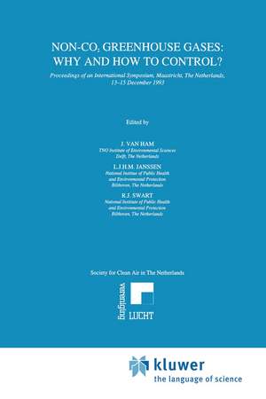 Non-CO2 Greenhouse Gases: Why and How to Control?: Proceedings of an International Symposium, Maastricht, The Netherlands, 13–15 December 1993 de J. van Ham