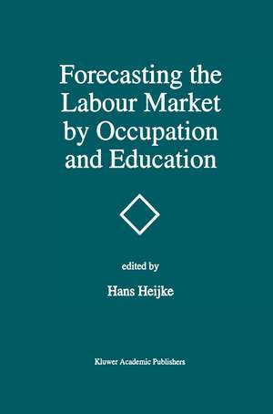 Forecasting the Labour Market by Occupation and Education: The Forecasting Activities of Three European Labour Market Research Institutes de Hans Heijke