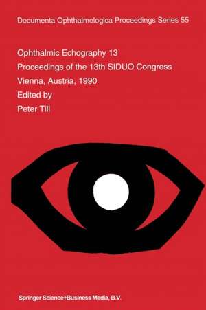 Ophthalmic Echography 13: Proceedings of the 13th SIDUO Congress, Vienna, Austria, 1990 de P. Till