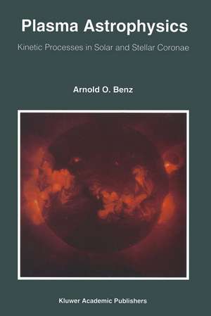 Plasma Astrophysics: Kinetic Processes in Solar and Stellar Coronae de Arnold O. Benz