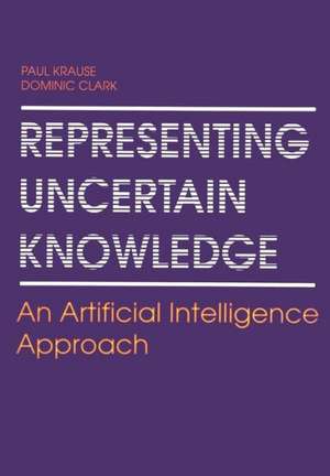 Representing Uncertain Knowledge: An Artificial Intelligence Approach de Paul Krause