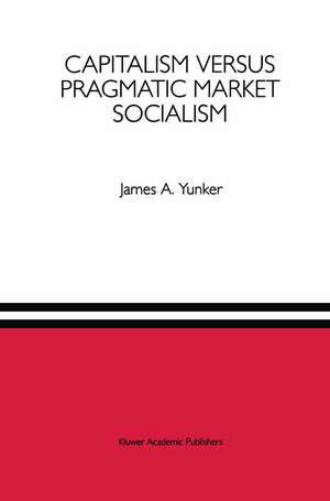 Capitalism versus Pragmatic Market Socialism: A General Equilibrium Evaluation de James A. Yunker