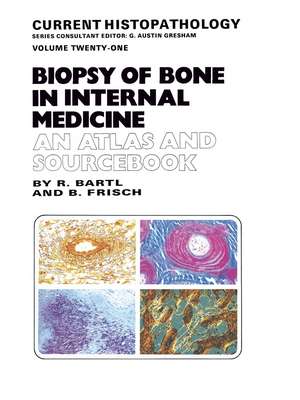 Biopsy of Bone in Internal Medicine: An Atlas and Sourcebook de Reiner Bartl