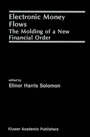 Electronic Money Flows: The Molding of a New Financial Order de Elinor Solomon