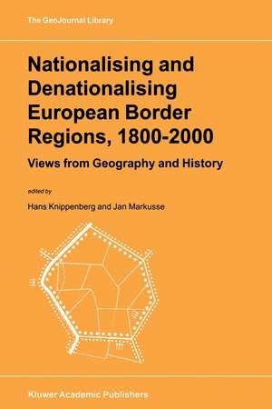 Nationalising and Denationalising European Border Regions, 1800–2000: Views from Geography and History de Hans Knippenberg