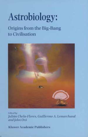 Astrobiology: Origins from the Big-Bang to Civilisation Proceedings of the Iberoamerican School of Astrobiology Caracas, Venezuela, 28 November– 8 December, 1999 de Julian Chela-Flores