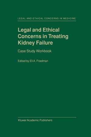 Legal and Ethical Concerns in Treating Kidney Failure: Case Study Workbook de E.A. Friedman