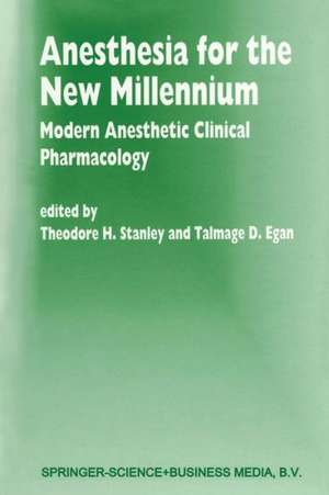 Anesthesia for the New Millennium: Modern Anesthetic Clinical Pharmacology de T.H. Stanley