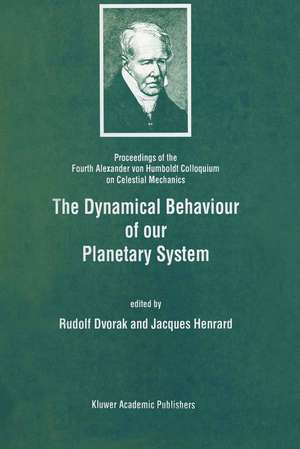 The Dynamical Behaviour of our Planetary System: Proceedings of the Fourth Alexander von Humboldt Colloquium on Celestial Mechanics de Rudolf Dvorak