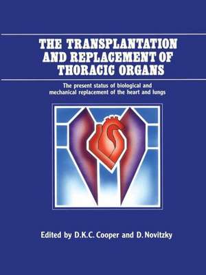 The Transplantation and Replacement of Thoracic Organs: The Present Status of Biological and Mechanical Replacement of the Heart and Lungs de D.K. Cooper