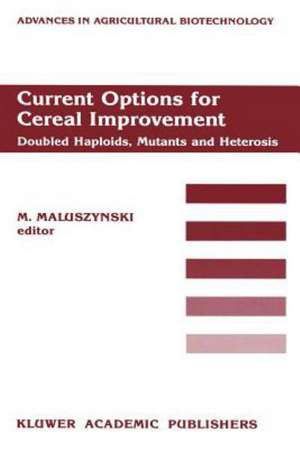 Current Options for Cereal Improvement: Doubled Haploids, Mutants and Heterosis Proceedings of the First FAO/IAEA Research Co-ordination Meeting on “Use of Induced Mutations in Connection with Haploids and Heterosis in Cereals”, 8–12 December 1986, Guelph, Canada de M. Maluszynski