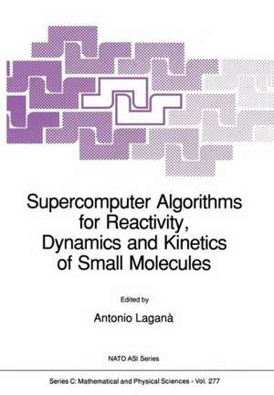 Supercomputer Algorithms for Reactivity, Dynamics and Kinetics of Small Molecules de Antonio Laganà