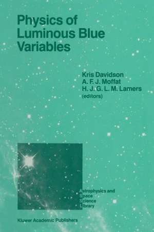 Physics of Luminous Blue Variables: Proceedings of the 113th Colloquium of the International Astronomical Union, Held at Val Morin, Quebec Province, Canada, August 15–18, 1988 de Kris Davidson