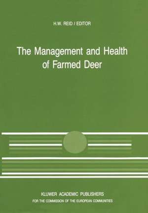 The Management and Health of Farmed Deer: A Seminar in the CEC Programme of Coordination of Research in Animal Husbandry, held in Edinburgh on 10–11 December 1987 de H.W. Reid