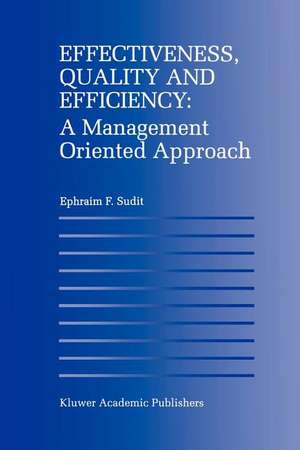 Effectiveness, Quality and Efficiency: A Management Oriented Approach de Ephraim F. Sudit