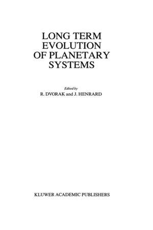 Long Term Evolution of Planetary Systems: Proceedings of the Alexander von Humboldt Colloquium on Celestial Mechanics, held in Ramsau, Austria, 13–19 March 1988 de Rudolf Dvorak