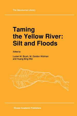 Taming the Yellow River: Silt and Floods: Proceedings of a Bilateral Seminar on Problems in the Lower Reaches of the Yellow River, China de L.M. Brush