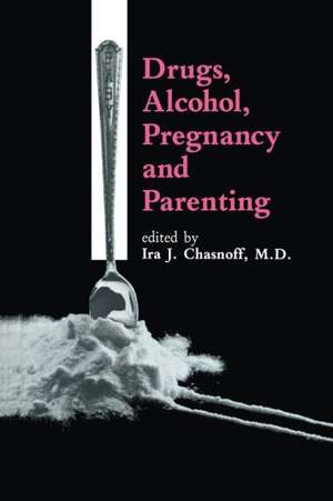 Drugs, Alcohol, Pregnancy and Parenting de I.J. Chasnoff