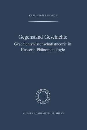 Gegenstand Geschichte: Geschichtswissenschaftstheorie in Husserls Phänomenologie de K.-H. Lembeck