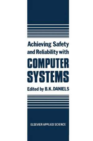 Achieving Safety and Reliability with Computer Systems de B.K. Daniels