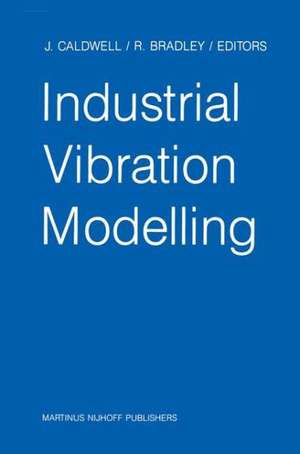 Industrial Vibration Modelling: Proceedings of Polymodel 9, the Ninth Annual Conference of the North East Polytechnics Mathematical Modelling & Computer Simulation Group, Newcastle upon Tyne, UK, May 21–22, 1986 de J. Caldwell