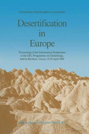 Desertification in Europe: Proceedings of the Information Symposium in the EEC Programme on Climatology, held in Mytilene, Greece, 15–18 April 1984 de R. Fantechi