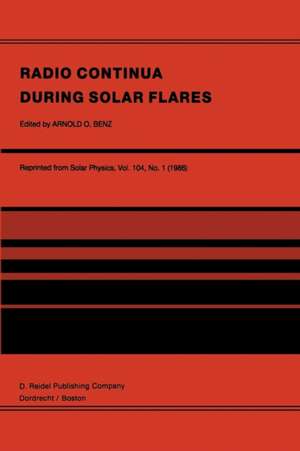 Radio Continua During Solar Flares: Selected Contributions to the Workshop held at Duino Italy, May, 1985 de Arnold O. Benz