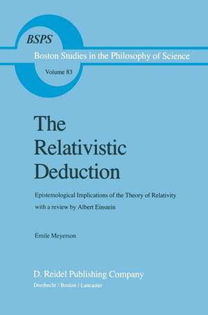 The Relativistic Deduction: Epistemological Implications of the Theory of Relativity With a Review by Albert Einstein and an Introduction by Mili? ?apek de Émile Meyerson