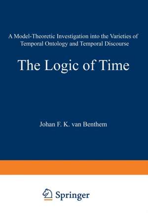 The Logic of Time: A Model-Theoretic Investigation into the Varieties of Temporal Ontology and Temporal Discourse de Johan van Benthem