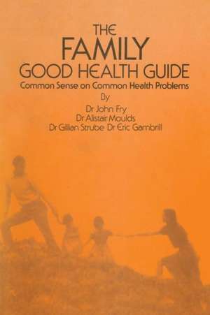 The Family Good Health Guide: Common Sense on Common Health Problems de John Fry